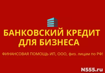 Банковский кредит для Бизнеса по РФ! Кредиты физ. лицам РФ!
